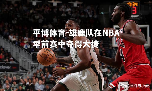 雄鹿队在NBA季前赛中夺得大捷